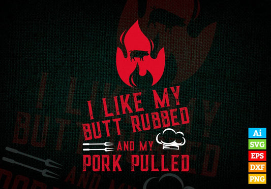 I Like My Butt Rubbed And My Pork Pulled Funny BBQ Dad Joke Editable Vector T shirt Design in Ai Png Svg Files.