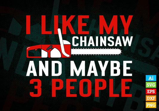 I Like My Chainsaw And Maybe 3 People Woodworker Editable Vector T-shirt Design in Ai Png Svg Files