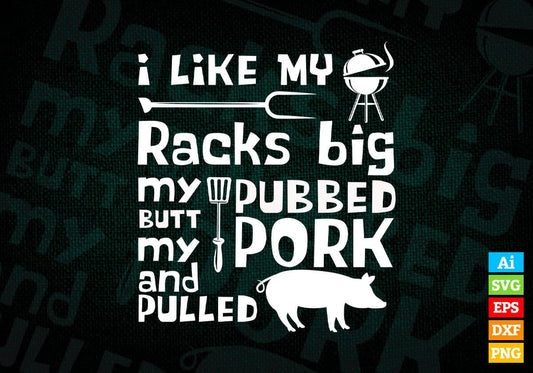I Like My Racks Big My Butt Rubbed & Pork Pulled Funny BBQ Editable Vector T shirt Design in Ai Png Svg Files.