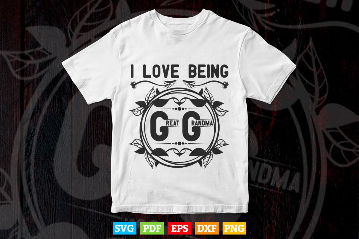 I Love Being GiGi Great Grandma Svg Png Cut Files.