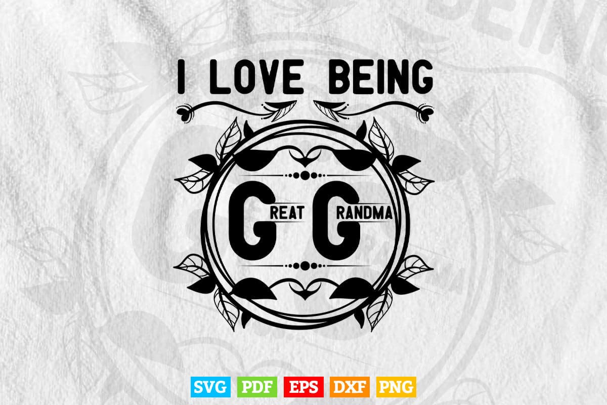 I Love Being GiGi Great Grandma Svg Png Cut Files.