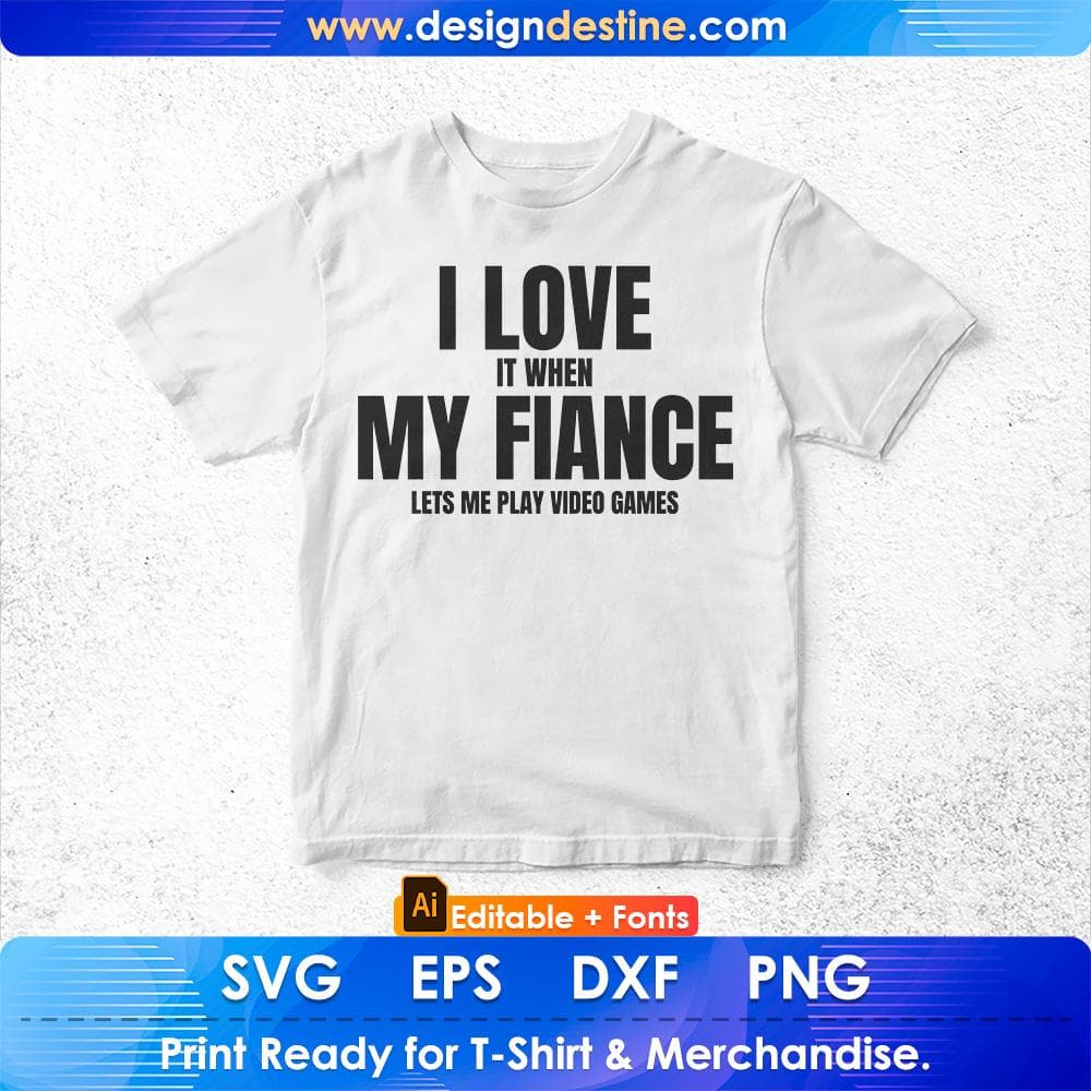 I Love It When My Fiance Lets Me Play Video Games Editable T-shirt Design in Ai Svg Cutting Printable Files