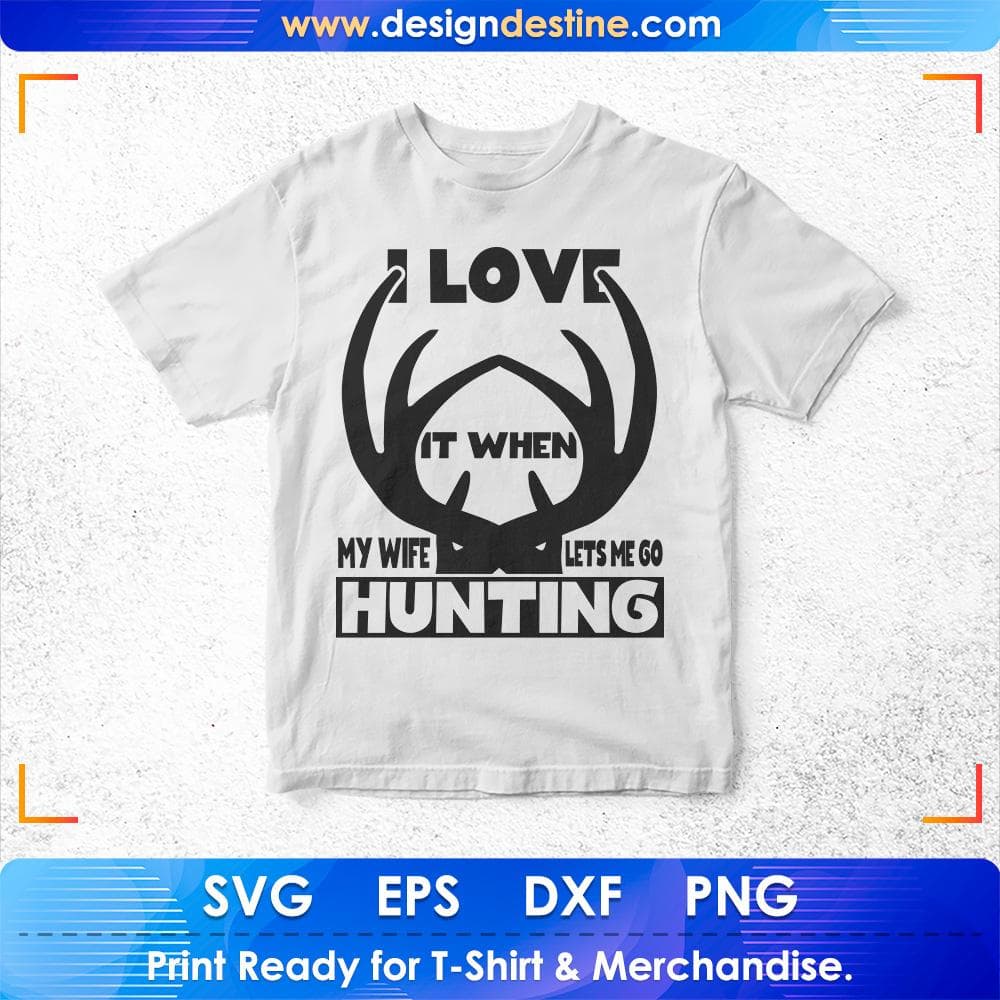 I Love It When My Wife Lets Me Go Hunting T shirt Design Svg Cutting Printable Files