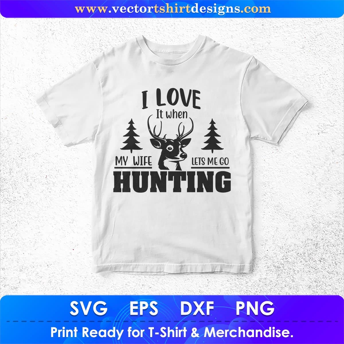 I Love It When My Wife Lets Me Go Hunting Vector T shirt Design In Svg Png Cutting Printable Files