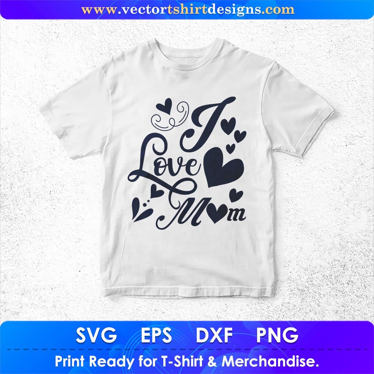 I Love Mom Mother's Day Vector T shirt Design In Svg Png Cutting Printable Files