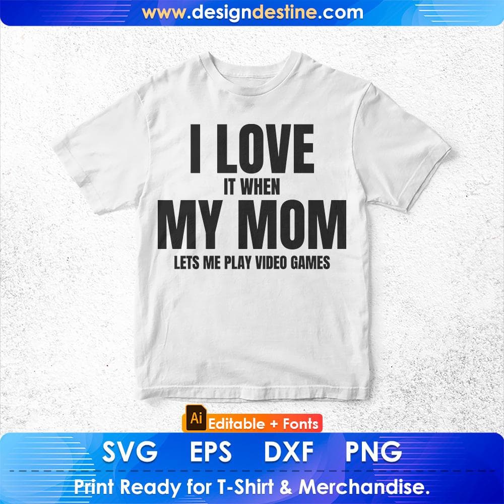 I Love My Mom Editable T Shirt Design Funny sarcastic video games in Ai Svg Cutting Printable Files