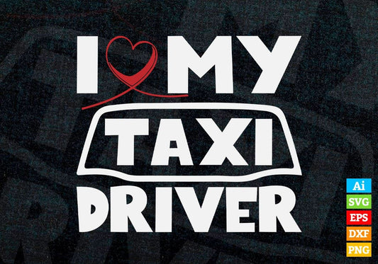I Love My Taxi Driver Editable Vector T-shirt Design in Ai Svg Png Files