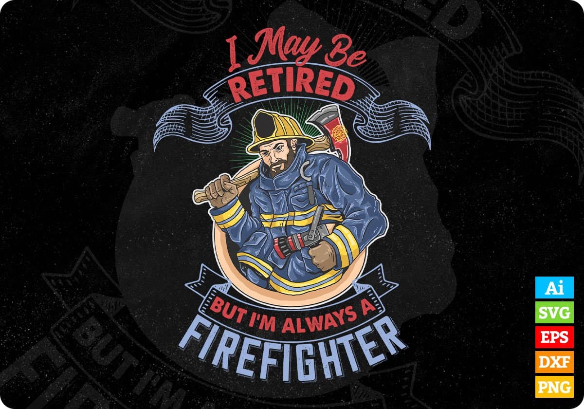 I May Be Retired But I’m Always A Firefighter T shirt Design In Ai Png Svg Cutting Printable Files