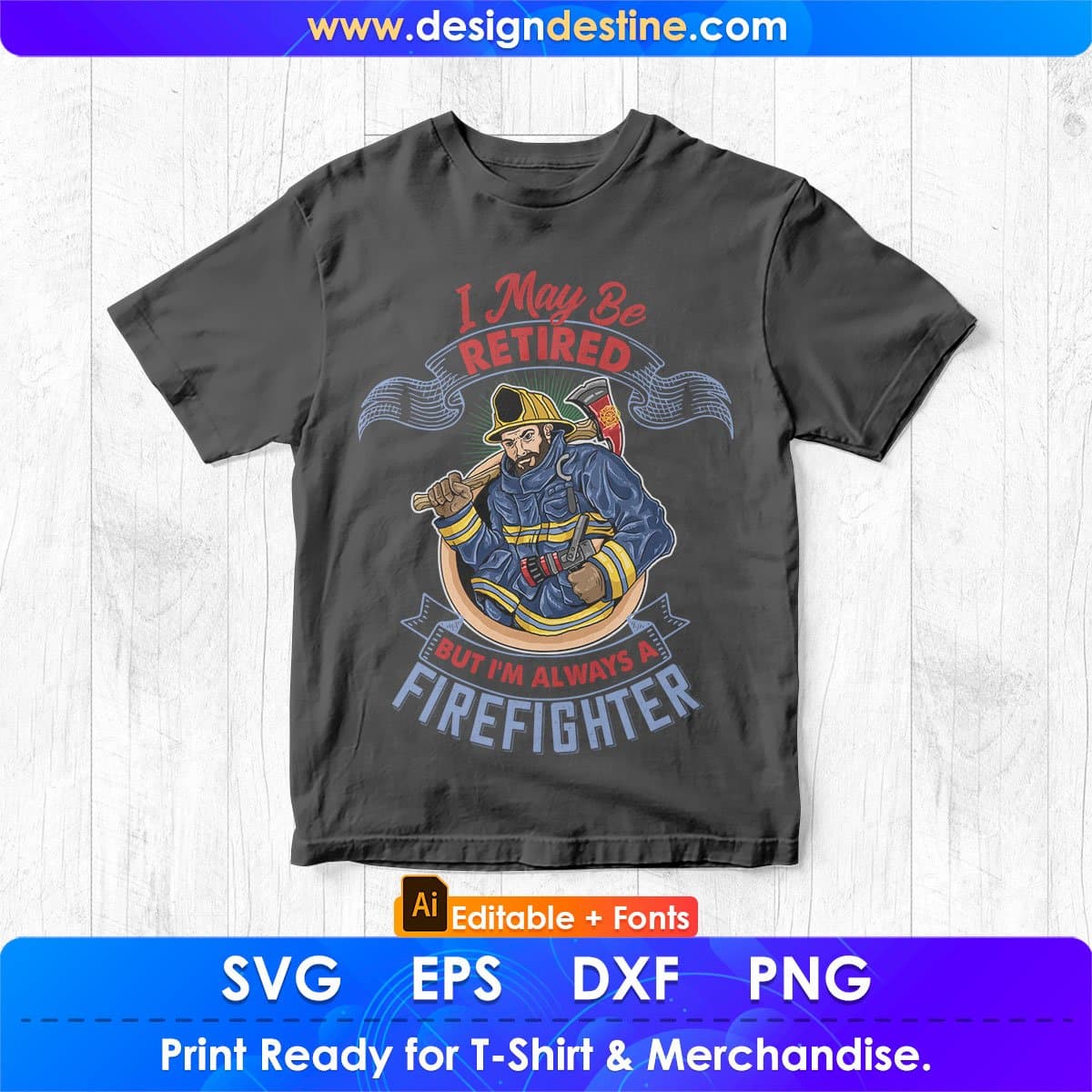 I May Be Retired But I’m Always A Firefighter T shirt Design In Ai Png Svg Cutting Printable Files