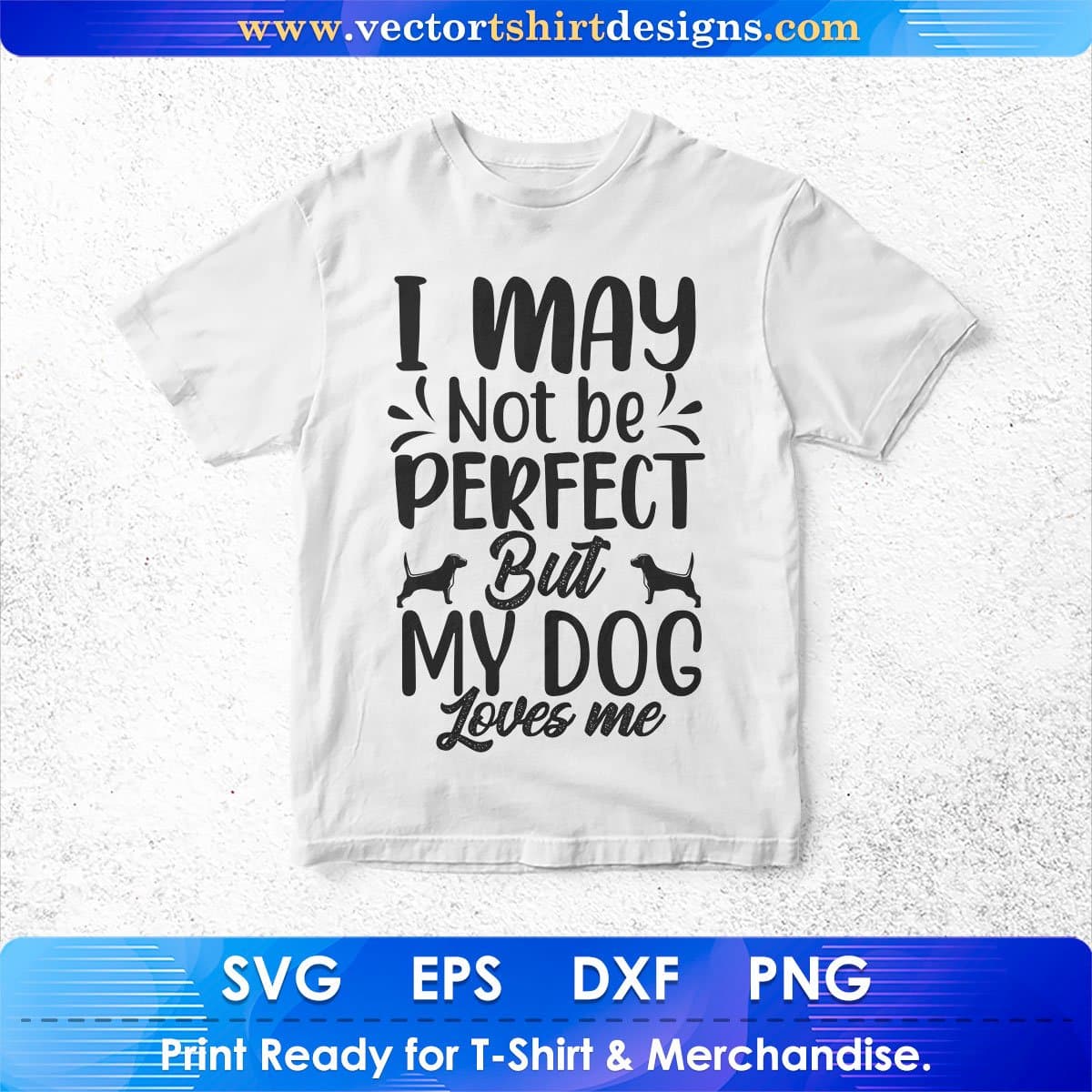 I May Not Be Perfect But My Dog Loves Me Animal Vector T shirt Design In Svg Png Cutting Printable Files