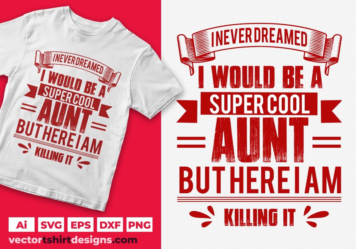 I Never Dreamed I Would Be A Super Cool Aunt But Here I Am Killing It Editable T shirt Design Svg Cutting Printable Files