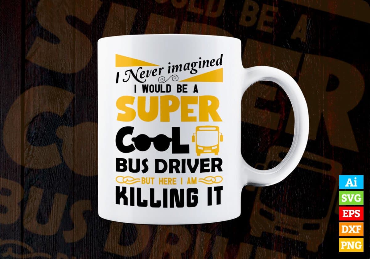 I Never Imagined I Would Be A Super Cool Bus Driver But Here I Am Killing It Editable Vector T-shirt Design in Ai Svg Files