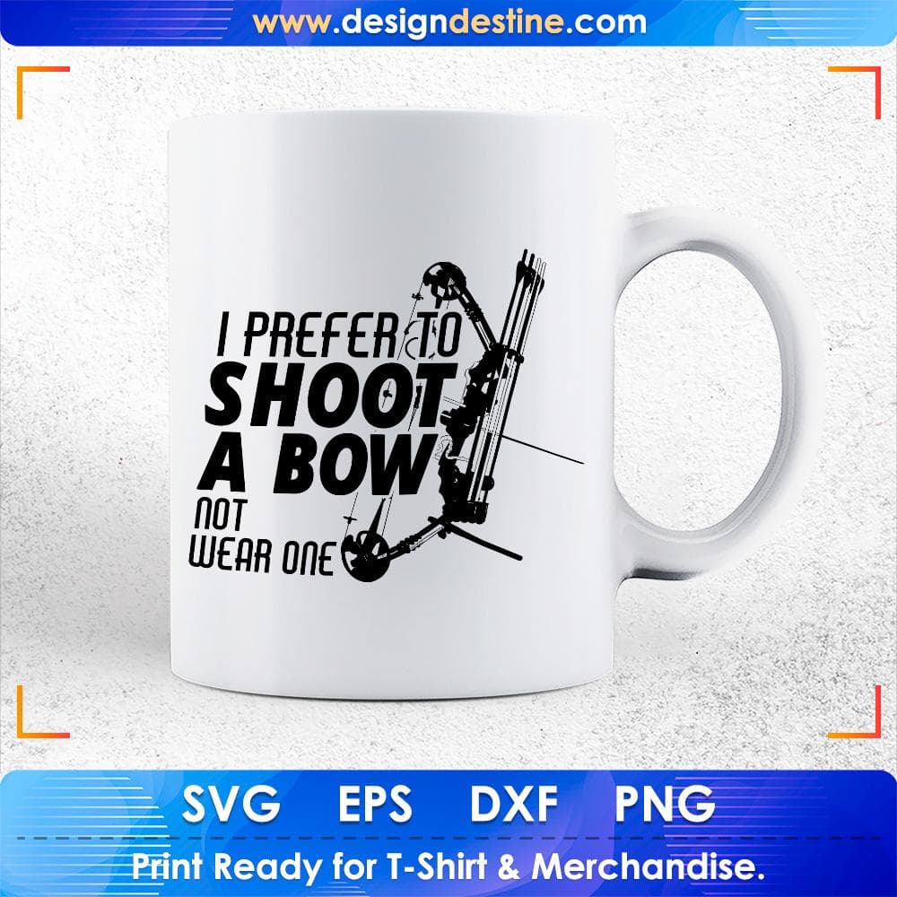 I Prefer To Shoot A Bow Not Wear One Hunting T shirt Design Svg Cutting Printable Files