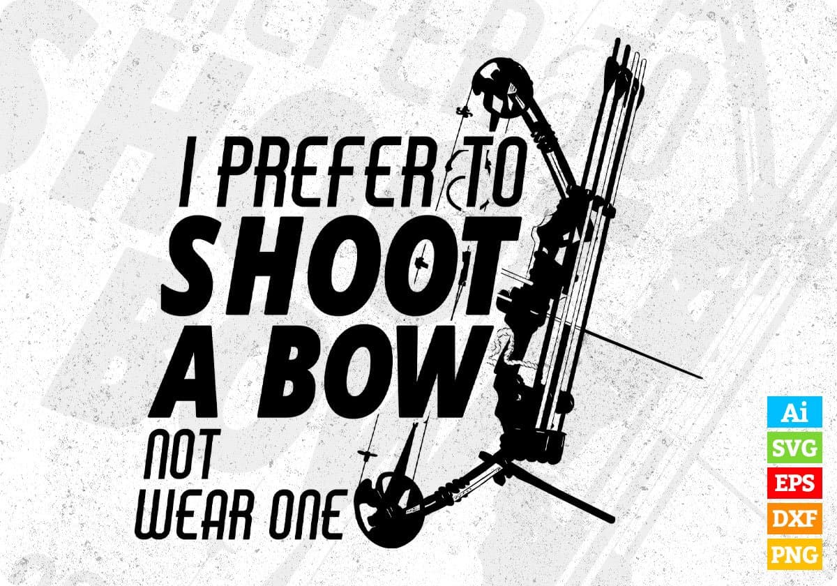 I Prefer To Shoot A Bow Not Wear One Hunting T shirt Design Svg Cutting Printable Files