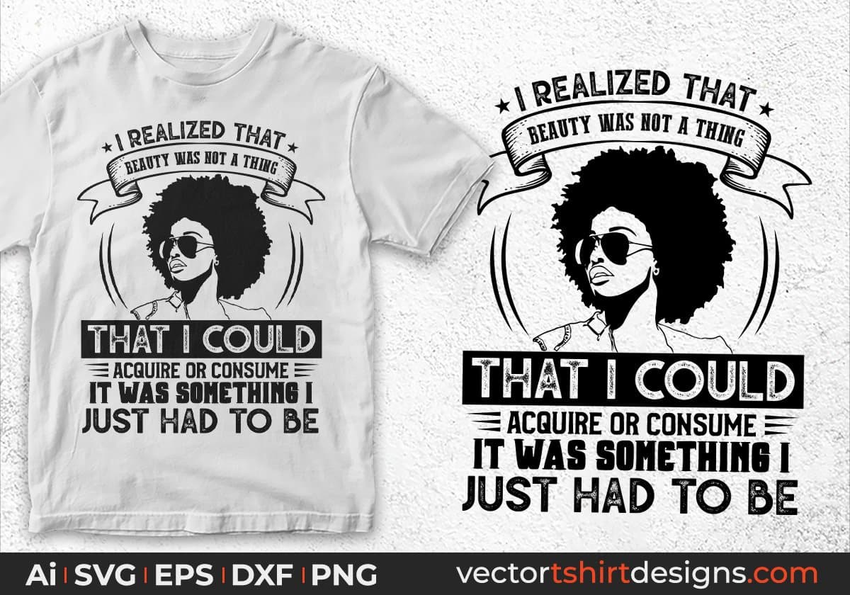 I Realized That Beauty Was Not A Thing That I Could Acquire Afro Editable T shirt Design Svg Printable Files