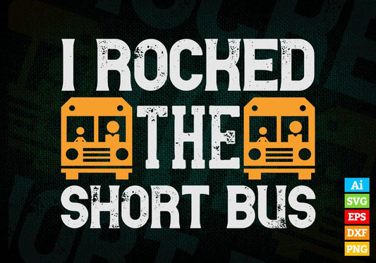 I Rocked The Short Bus School Bus Driver Editable Vector T-shirt Design in Ai Svg Files