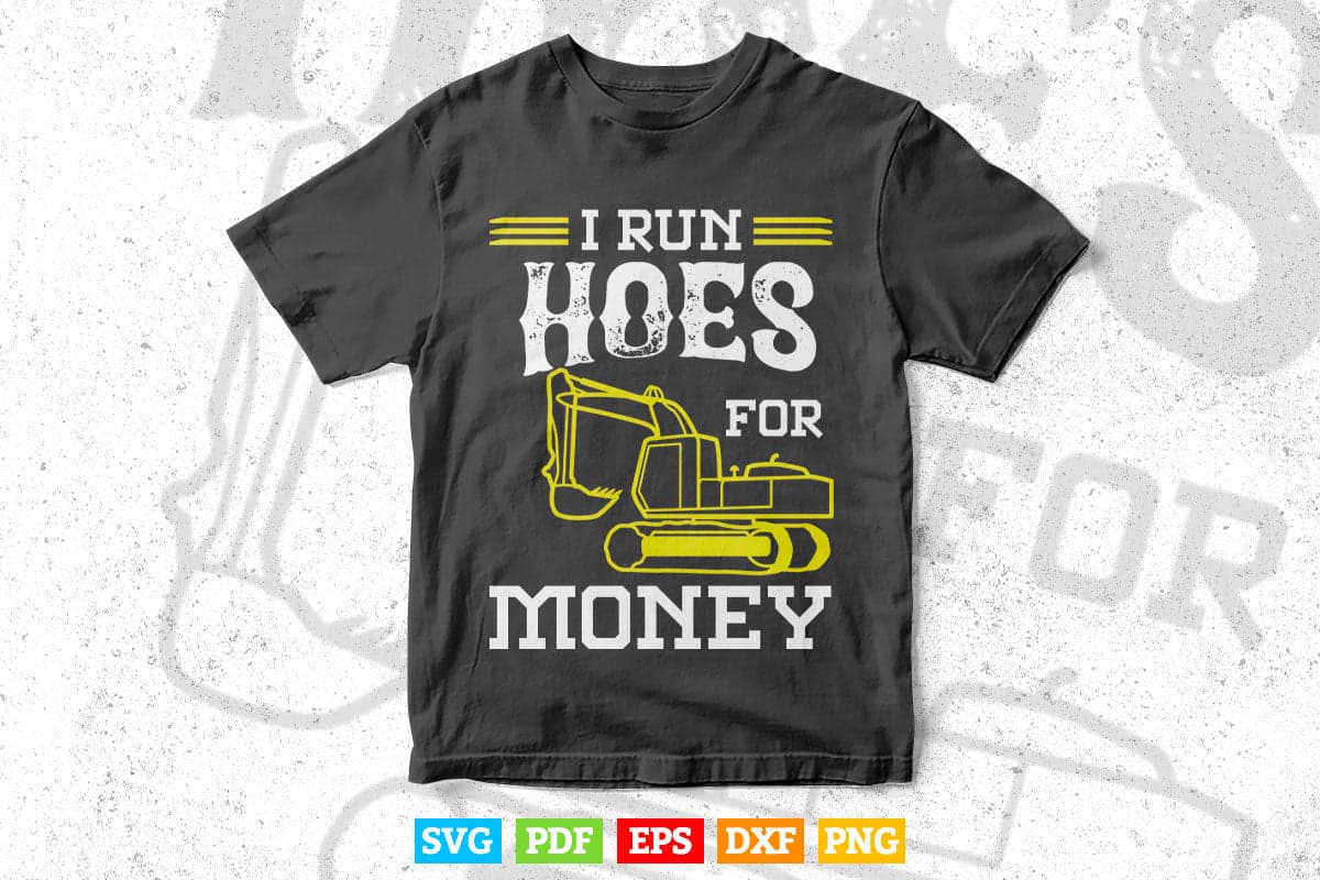 I Run Hoes For Money Funny Heavy Equipment Operator Vector T shirt Design Svg Printable Files