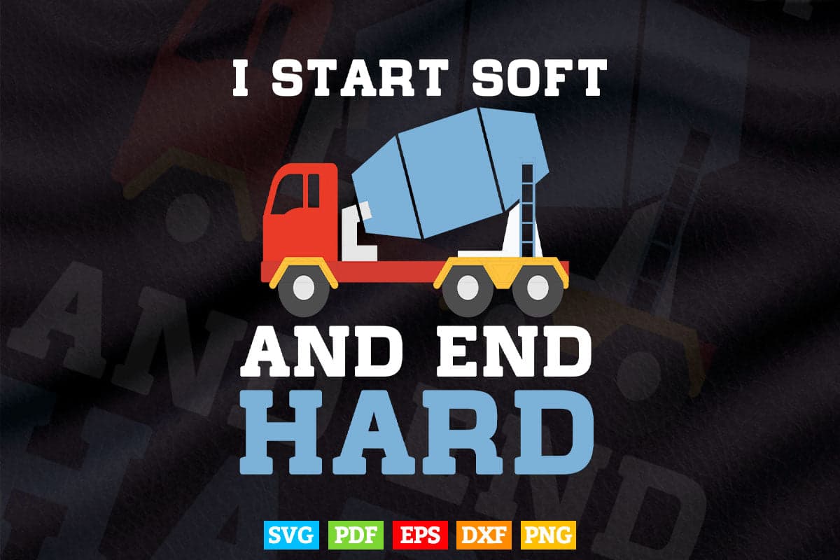 I Start Soft And End Hard Cement Mixer Truck Driver Vector T shirt Design Svg Printable Files