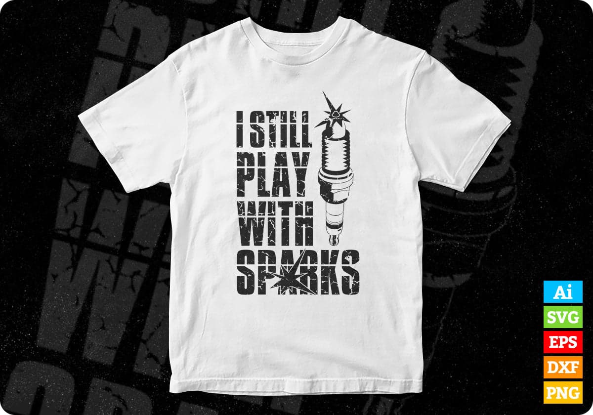 I Still Play With Sparks Mechanic T shirt Design In Png Svg Cutting Printable Files
