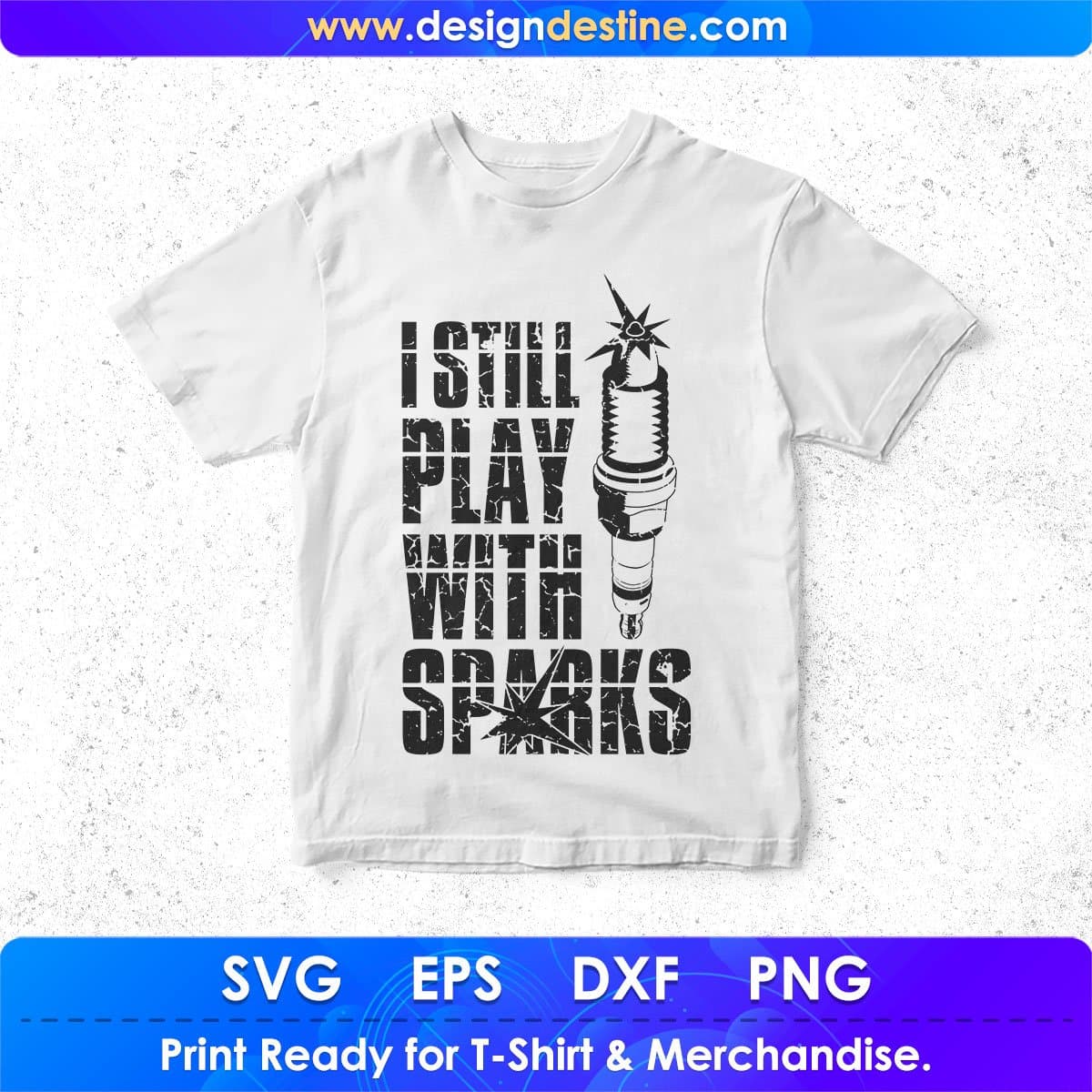 I Still Play With Sparks Mechanic T shirt Design In Png Svg Cutting Printable Files