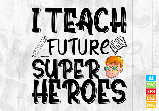I Teach Future Super Heroes Editable T shirt Design In Ai Svg Png Cutting Printable Files