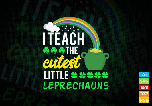 I Teach The Cutest Little Leprechauns St Patrick's Day Editable Vector T-shirt Design in Ai Svg Png Files