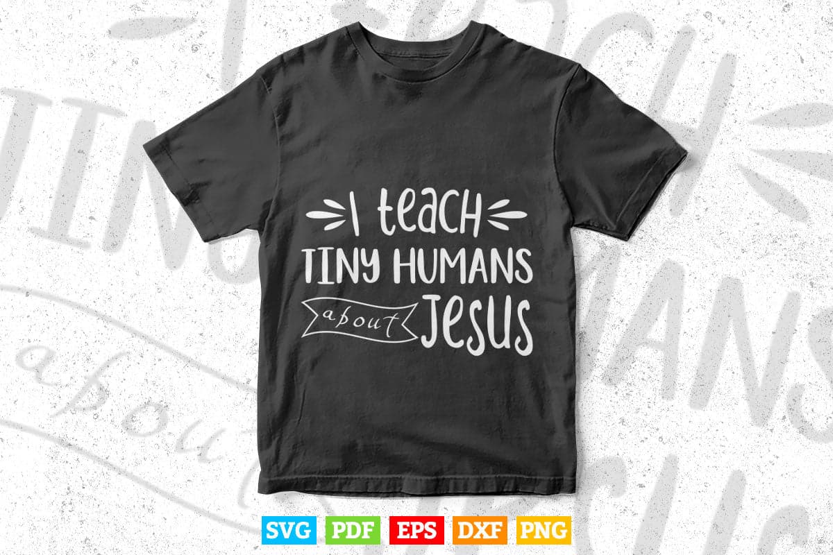 I Teach Tiny Humans About Jesus Teacher's Day Svg Digital Files.