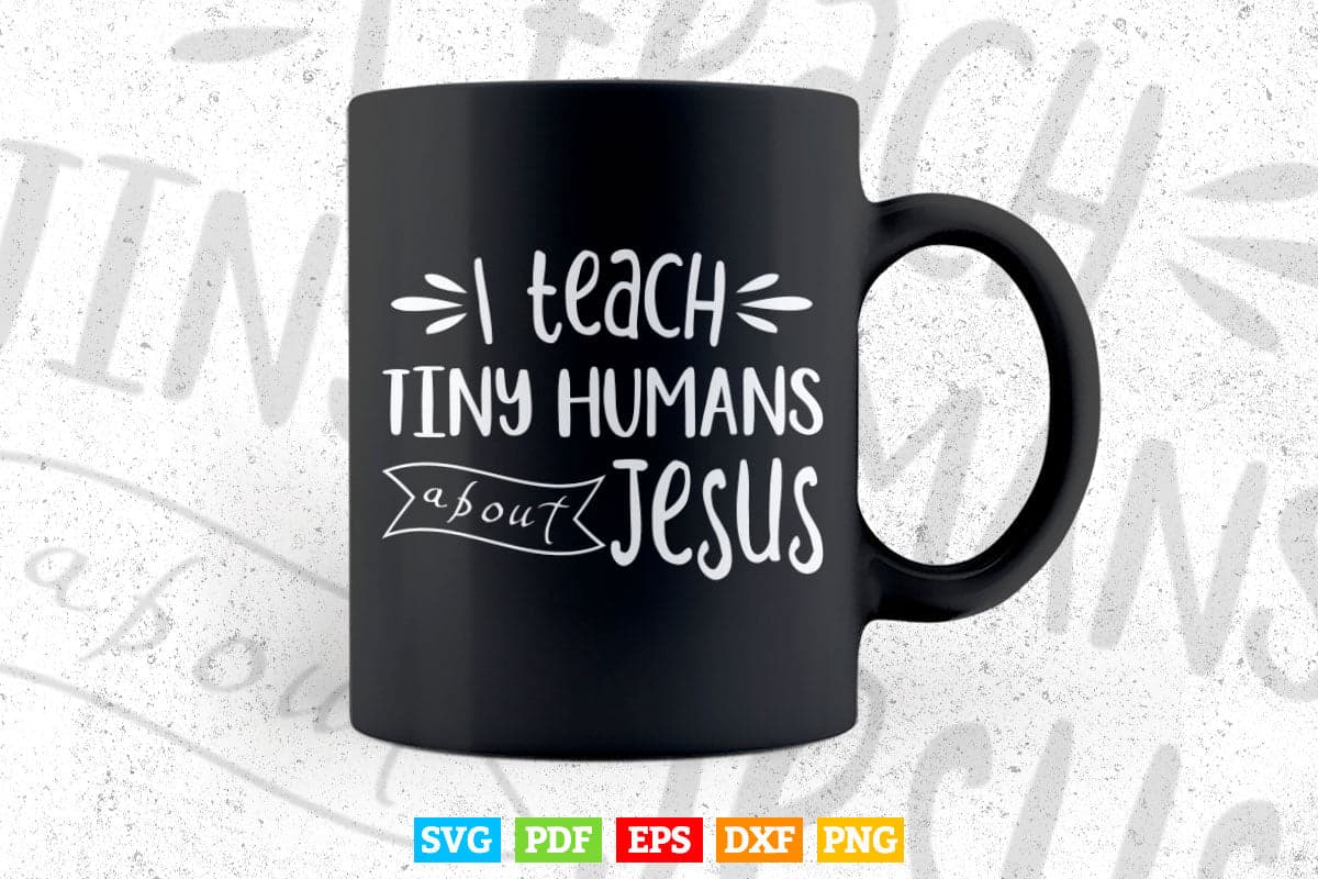 I Teach Tiny Humans About Jesus Teacher's Day Svg Digital Files.