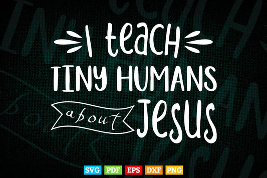 I Teach Tiny Humans About Jesus Teacher's Day Svg Digital Files.