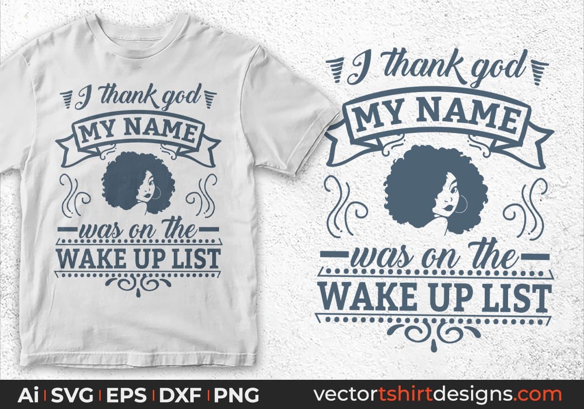 I Thank God My Name Was On The Wake Up List Afro Editable T shirt Design Svg Files