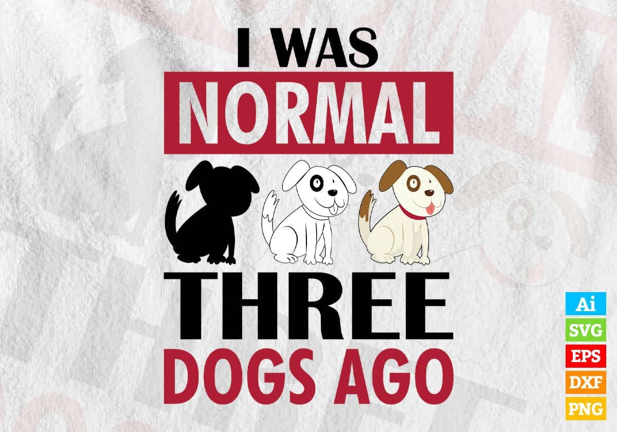 I Was Normal Three Dogs Ago Editable Vector T shirt Design In Svg Png Printable Files