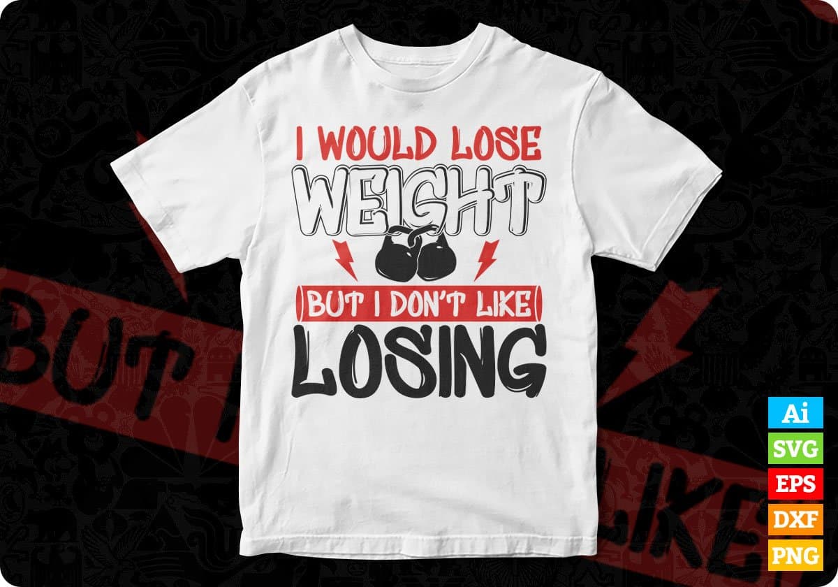 I Would Loss Weight But I don't Like Losing Gym Vector T-shirt Design in Ai Svg Png Files
