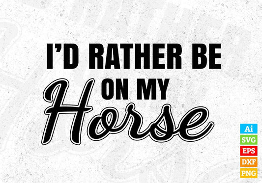I'd Rather Be On My Horse T shirt Design In Svg Cutting Printable Files