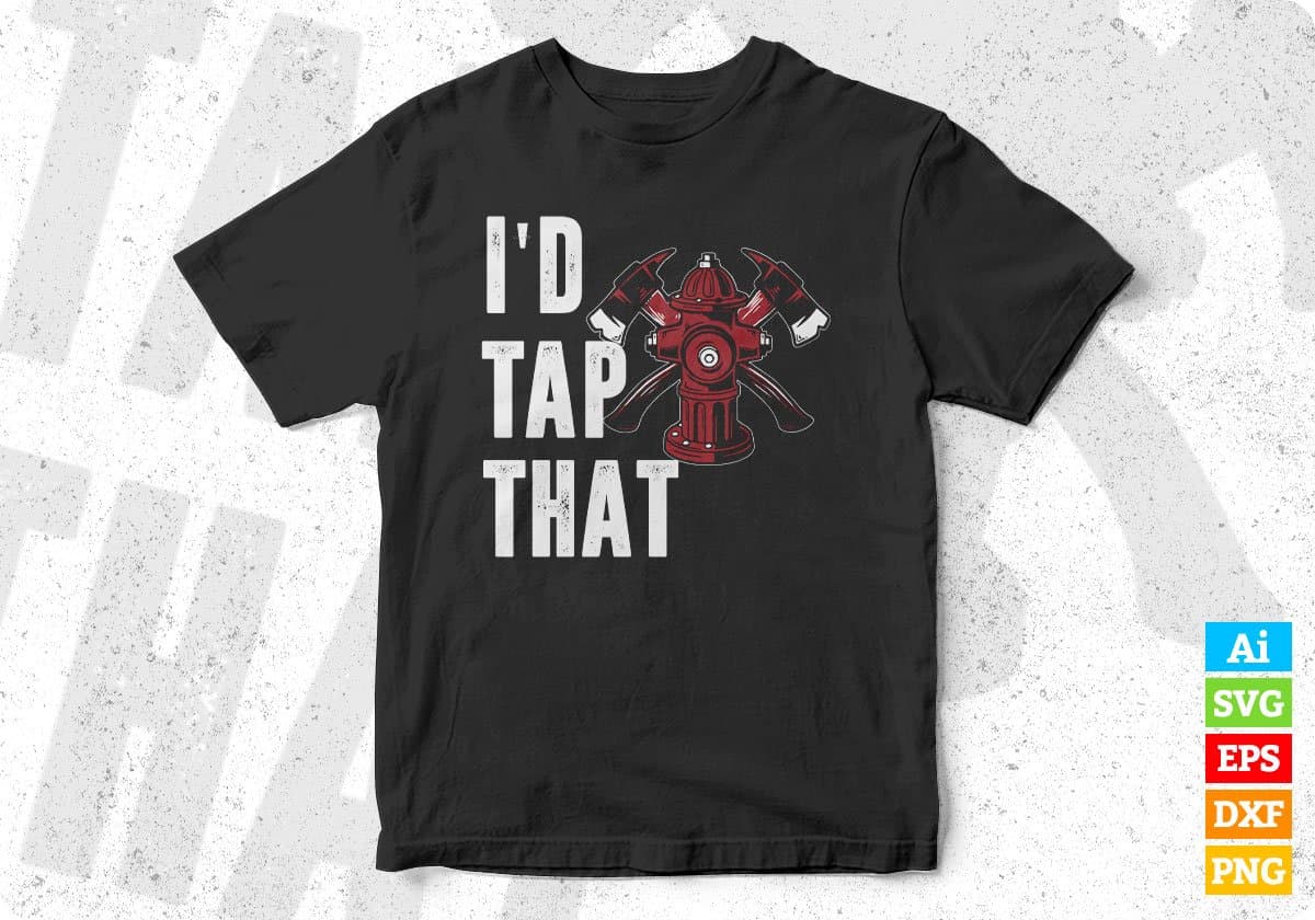I'd Tap That Firefighter Editable T shirt Design In Ai Png Svg Cutting Printable Files