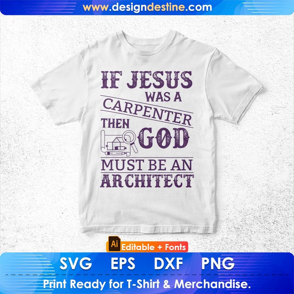 If Jesus Was A Carpenter Then God Must Be An Architect Editable T shirt Design Svg Cutting Printable Files