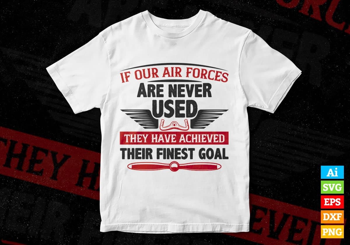 If Our Air Force Are Never Used They Have Achieved Editable Vector T shirt Designs In Svg Png Printable Files