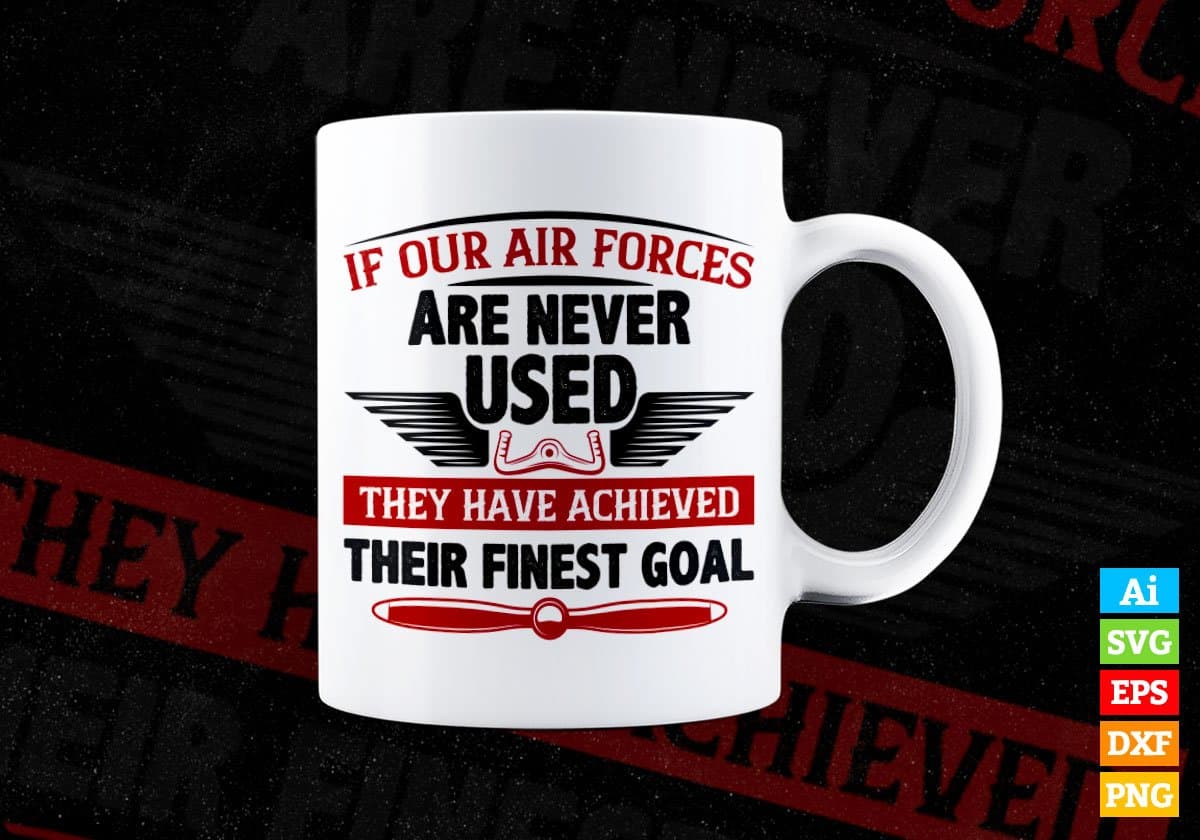 If Our Air Force Are Never Used They Have Achieved Editable Vector T shirt Designs In Svg Png Printable Files