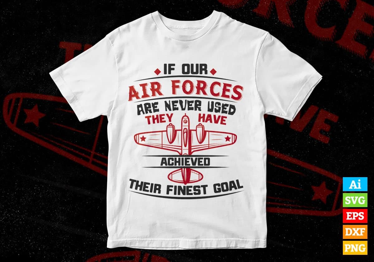 If Our Air Forces Are Never Used They Have Achieved Editable Vector T shirt Designs In Svg Printable Files