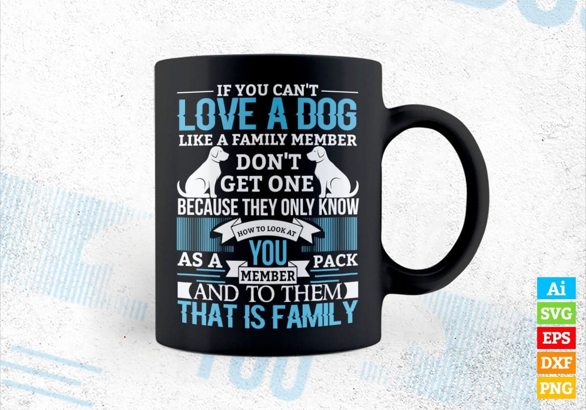 If You Can Not Love a Dog Like A Family Member Don't Get One Because They Only Know Vector T-shirt Design in Ai Svg Png Files