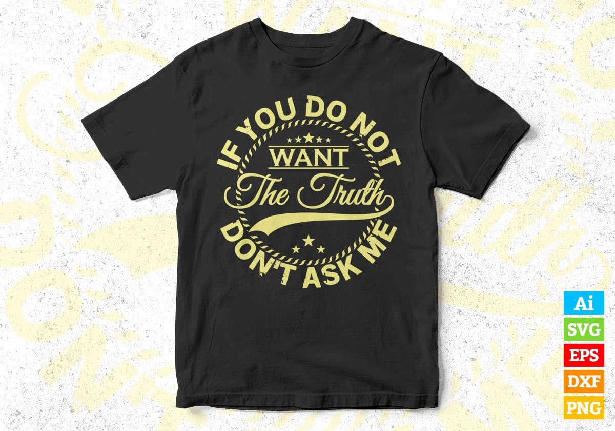 If You Do Not Want The Truth Don't Ask Me T shirt Design In Svg Png Printable Files