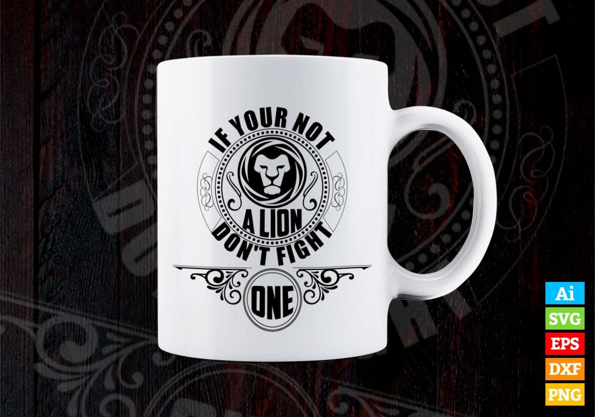 If Your Not a Lion Don't Fight One Animal Vector T-shirt Design in Ai Svg Png Files