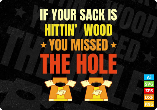 If Your Sack Is Hittin' Wood You Missed The Hole Editable T shirt Design In Ai Svg Png Cutting Printable Files