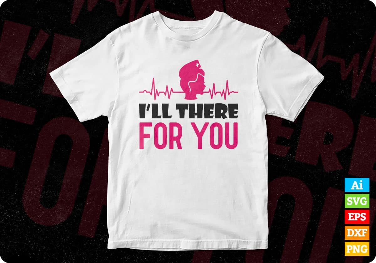 I'll There for You Nurse T shirt Design Svg Cutting Printable Files