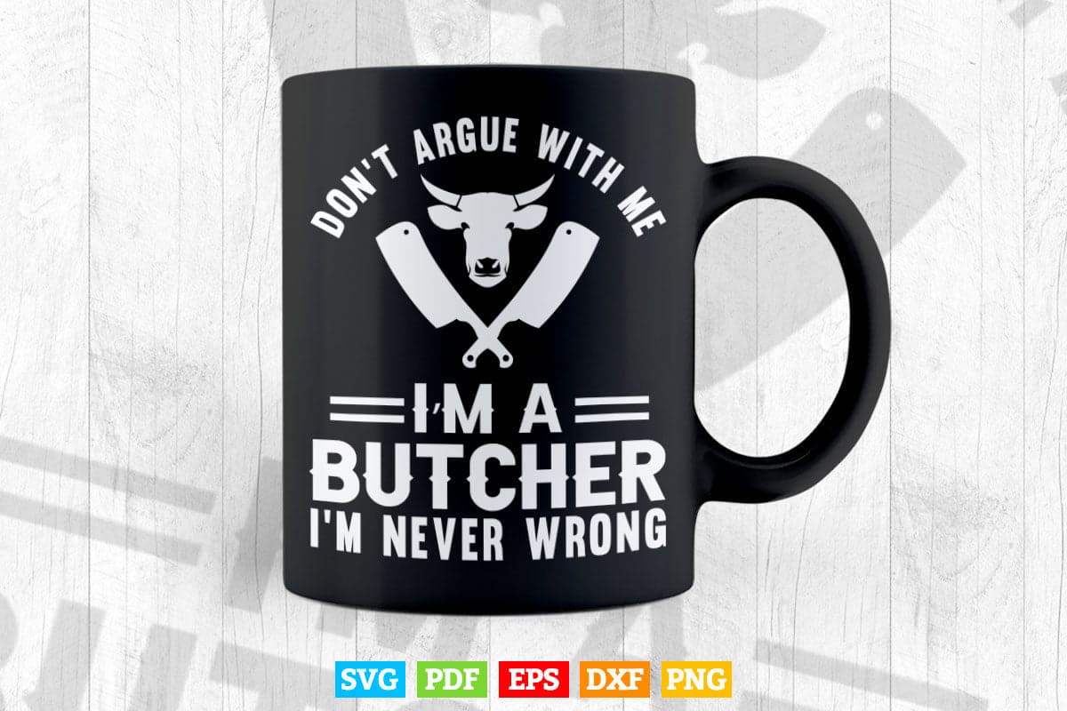 I'm a Butcher i'm Never Wrong Svg Cricut Files.