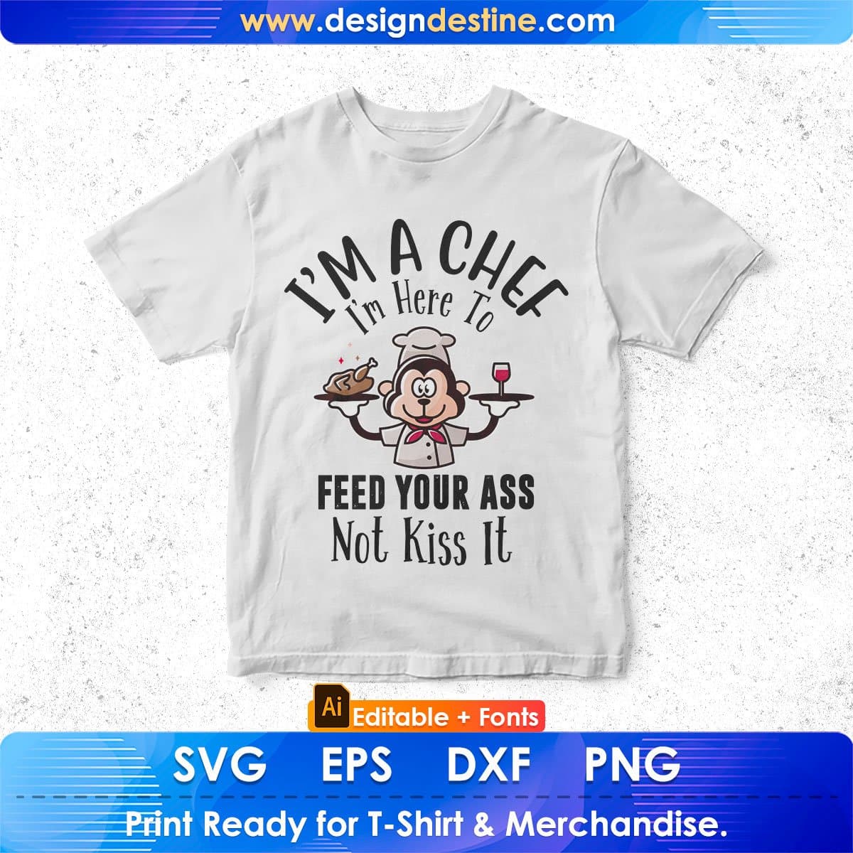 I’m A Chef I'm Here To Feed Your Ass Not Kiss It Chef Editable T shirt Design In Ai Svg Png Cutting Printable Files