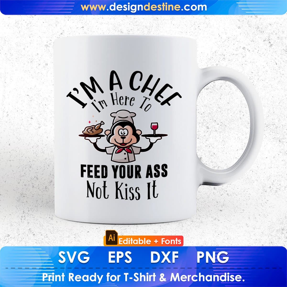 I’m A Chef I'm Here To Feed Your Ass Not Kiss It Chef Editable T shirt Design In Ai Svg Png Cutting Printable Files