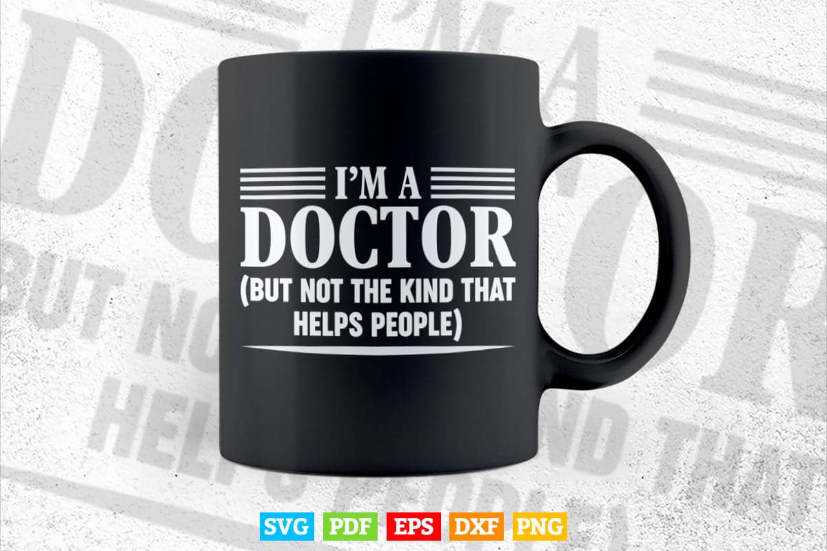 I'm a Doctor But Not The Kind That Helps People Svg Png Files.