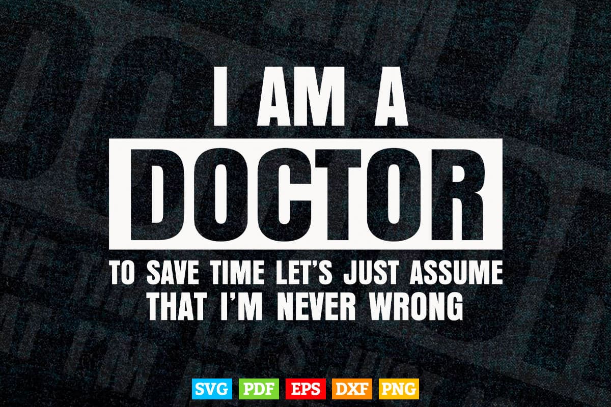 I'm A Doctor Never Wrong Funny Doctor In Svg Png Files.