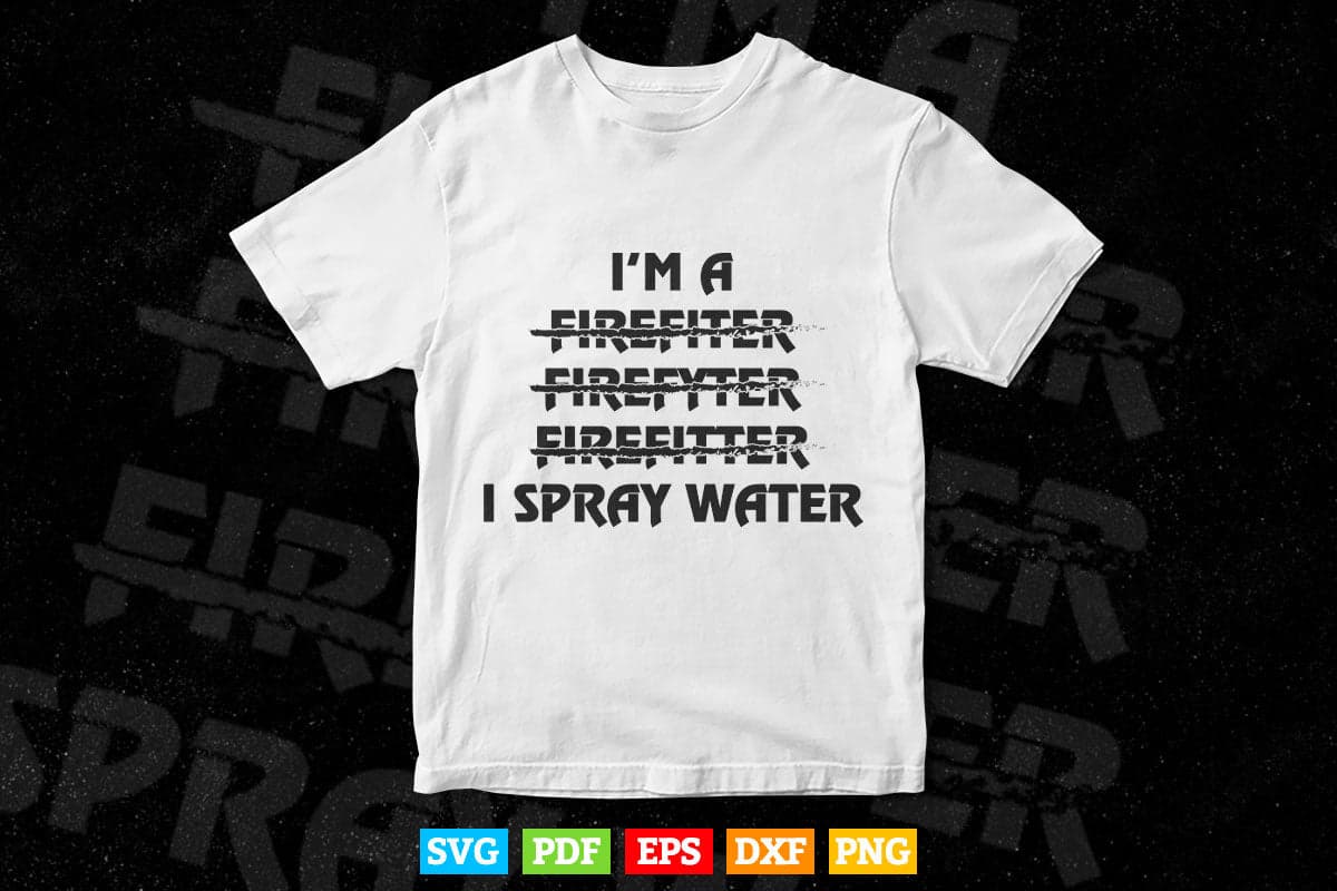 I'm a Firefighter Funny I Spray Water Fire Rescue Svg T shirt Design.