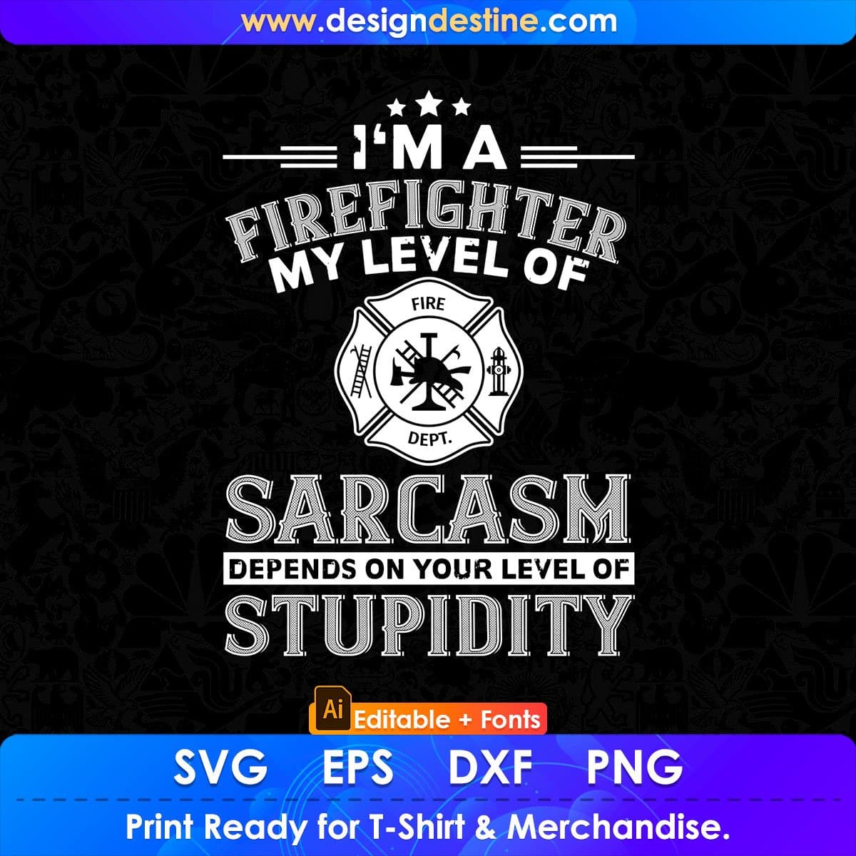 I'm A Firefighter My Level Of Sarcasm Depends On Your Level Of Stupidity Editable T shirt Design In Ai Svg Printable Files
